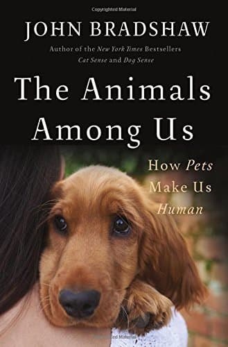 The Animals Among Us: How Pets Make Us Human