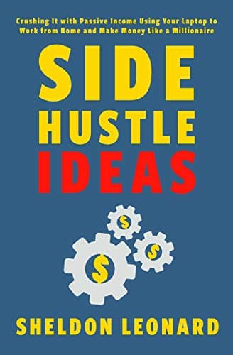 Side Hustle Ideas: Crushing It with Passive Income Using Your Laptop to Work from Home and Make Money Like a Millionaire