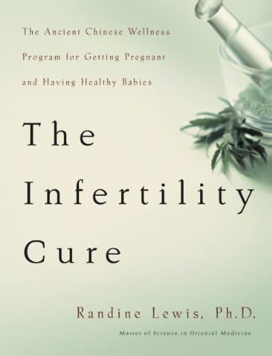 The Infertility Cure: The Ancient Chinese Wellness Program for Getting Pregnant and Having Healthy Babies