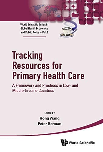 Tracking Resources For Primary Health Care: A Framework And Practices In Low- And Middle-income Countries: 8 (World Scientific Series in Global Health Economics and Public Policy)
