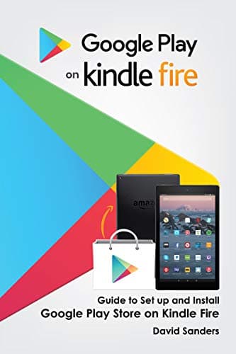 GOOGLE PLAY ON KINDLE FIRE: Guide To Set Up And Install Google Play Store On Kindle Fire