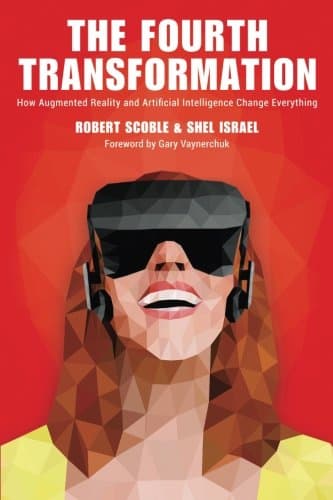 The Fourth Transformation: How Augmented Reality & Artificial Intelligence Will Change Everything Paperback – 4 Nov. 2016