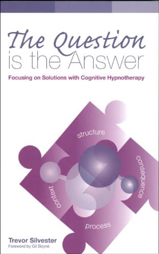 The Question is the Answer: Focusing on Solutions with Cognitive Hypnotherapy(Wordweaving 2)