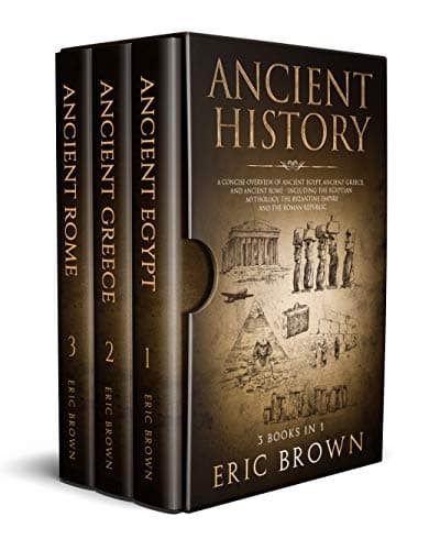 Ancient History: A Concise Overview of Ancient Egypt, Ancient Greece, and Ancient Rome: Including the Egyptian Mythology, the Byzantine Empire and the Roman Republic