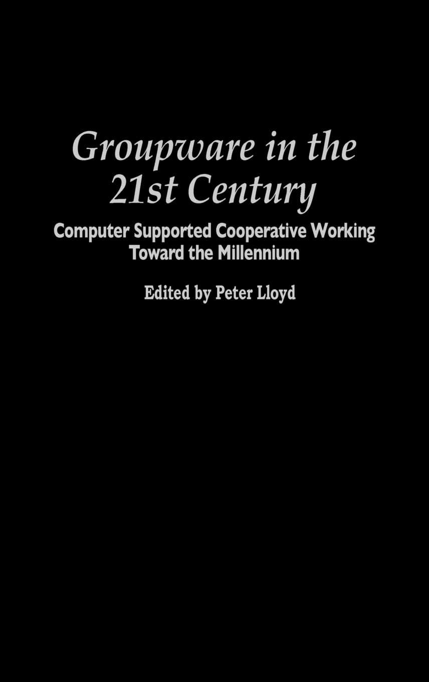Groupware in the 21st Century: Computer Supported Cooperative Working Toward the Millennium (Praeger Studies on the 21st Century)