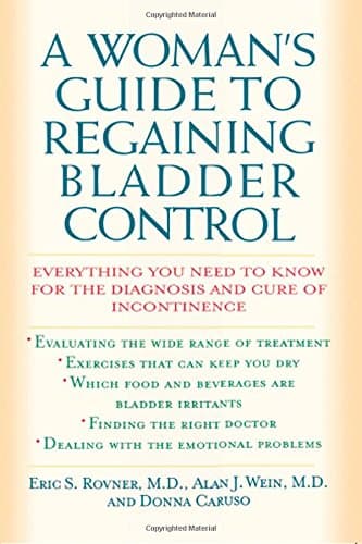 A Woman's Guide to Regaining Bladder Control: Everything You Need to Know for the Diagnosis and