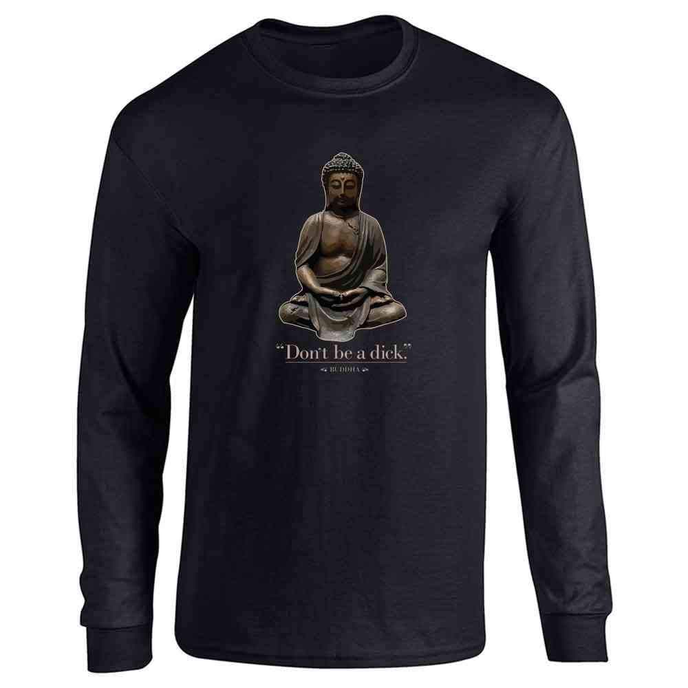 Dont Be A Dick. - Buddha Funny Quotation Full Long Sleeve Tee T-Shirt