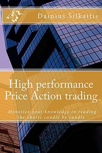 High performance Price Action trading: Monetize your knowledge in reading the charts candle by candle (High perfirmance Price Action trading Book 1) Kindle Edition