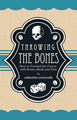 Throwing the Bones: How to Foretell the Future with Bones, Shells, and Nuts
