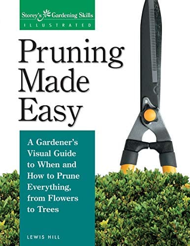 Pruning Made Easy: A Gardener's Visual Guide to When and How to Prune Everything, from Flowers to Trees Kindle Edition