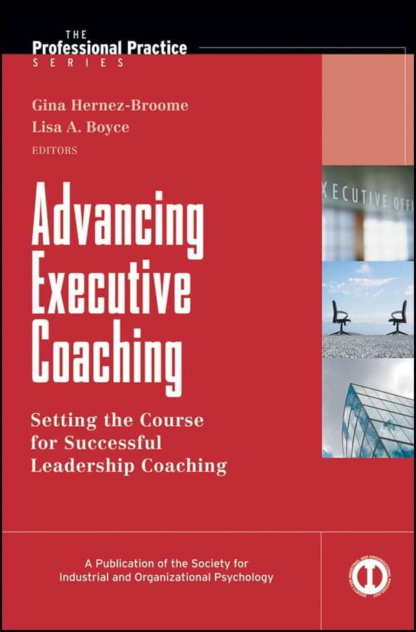 Advancing Executive Coaching: Setting the Course for Successful Leadership Coaching 1st Edition