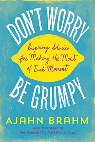Don't Worry, Be Grumpy: Inspiring Stories for Making the Most of Each Moment Kindle Edition