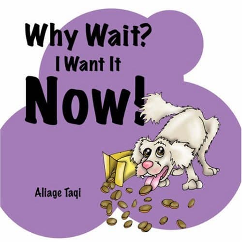 Why Wait? I Want It Now! Paperback – August 5, 2007