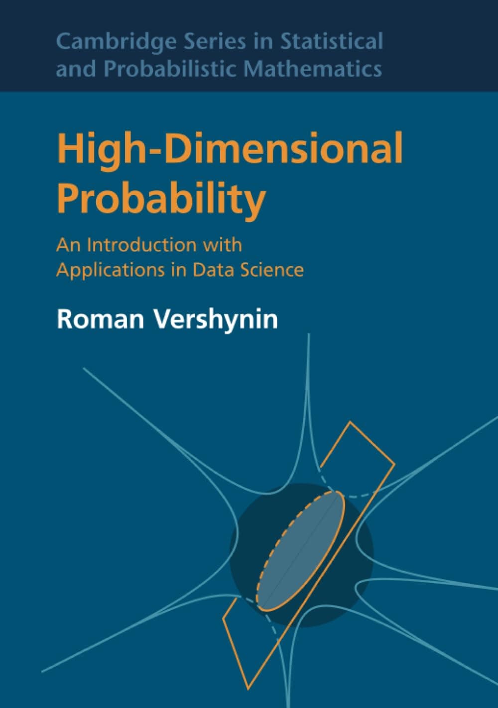 High-Dimensional Probability (Cambridge Series in Statistical and Probabilistic Mathematics, Series Number 47)