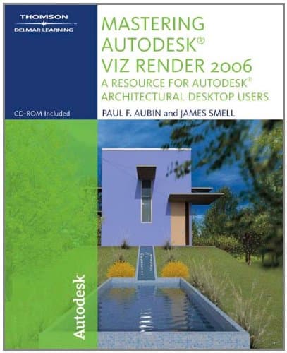 Mastering Autodesk Viz Render 2006: A Resource for Autodesk Architecural Desktop Users