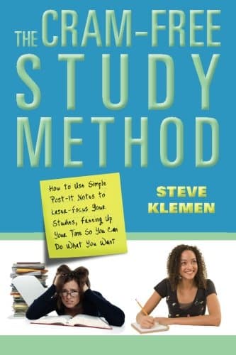 The Cram-Free Study Method: How to Use Simple Post-It Notes to Laser-Focus Your Studies, Freeing Up Your Time So You Can Do What You Want