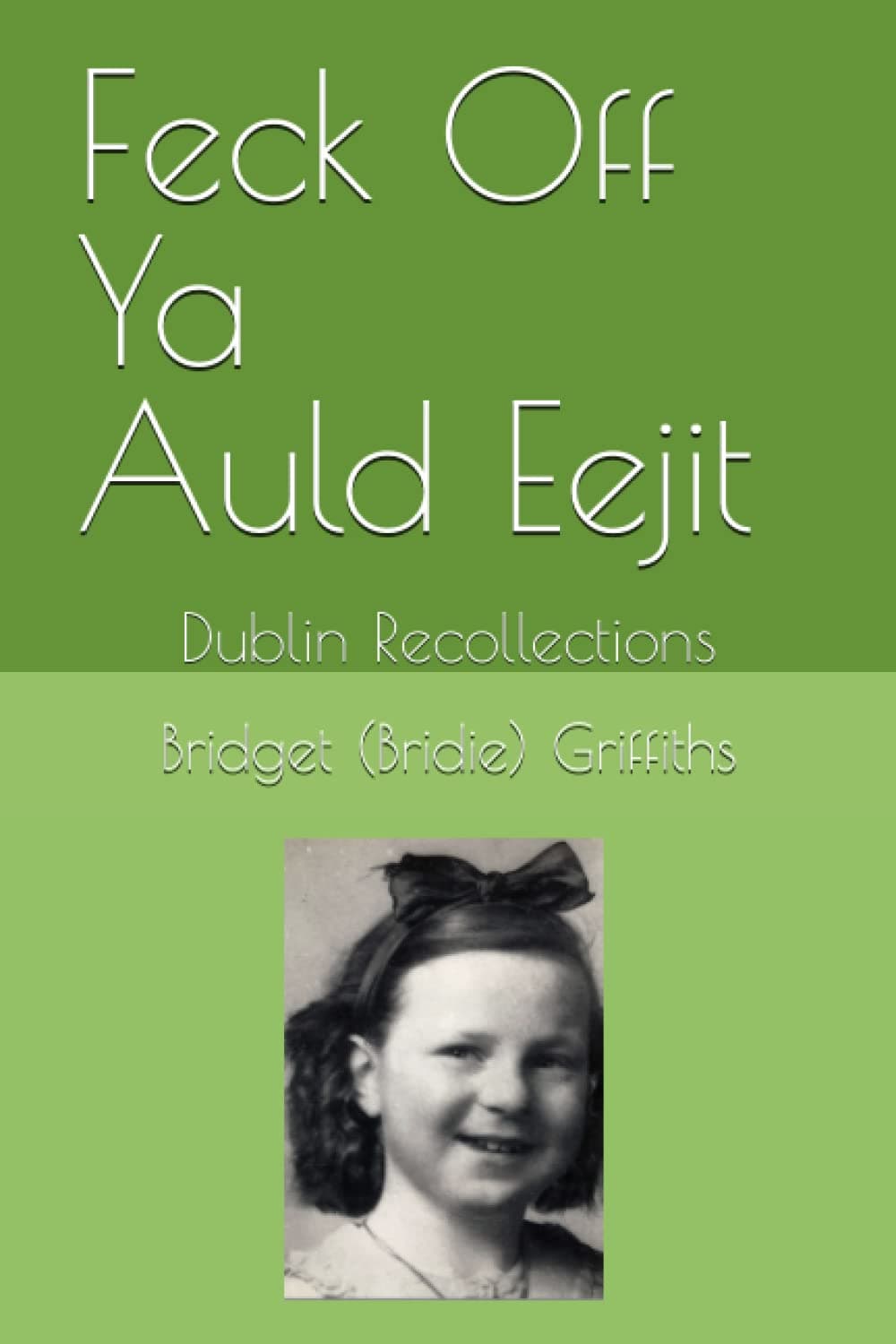 Feck Off Ya Auld Eejit: Dublin Recollections