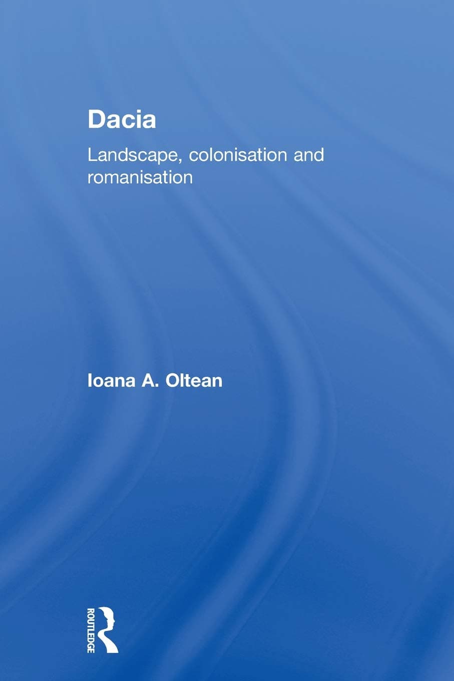 Dacia: Landscape, Colonisation and Romanisation