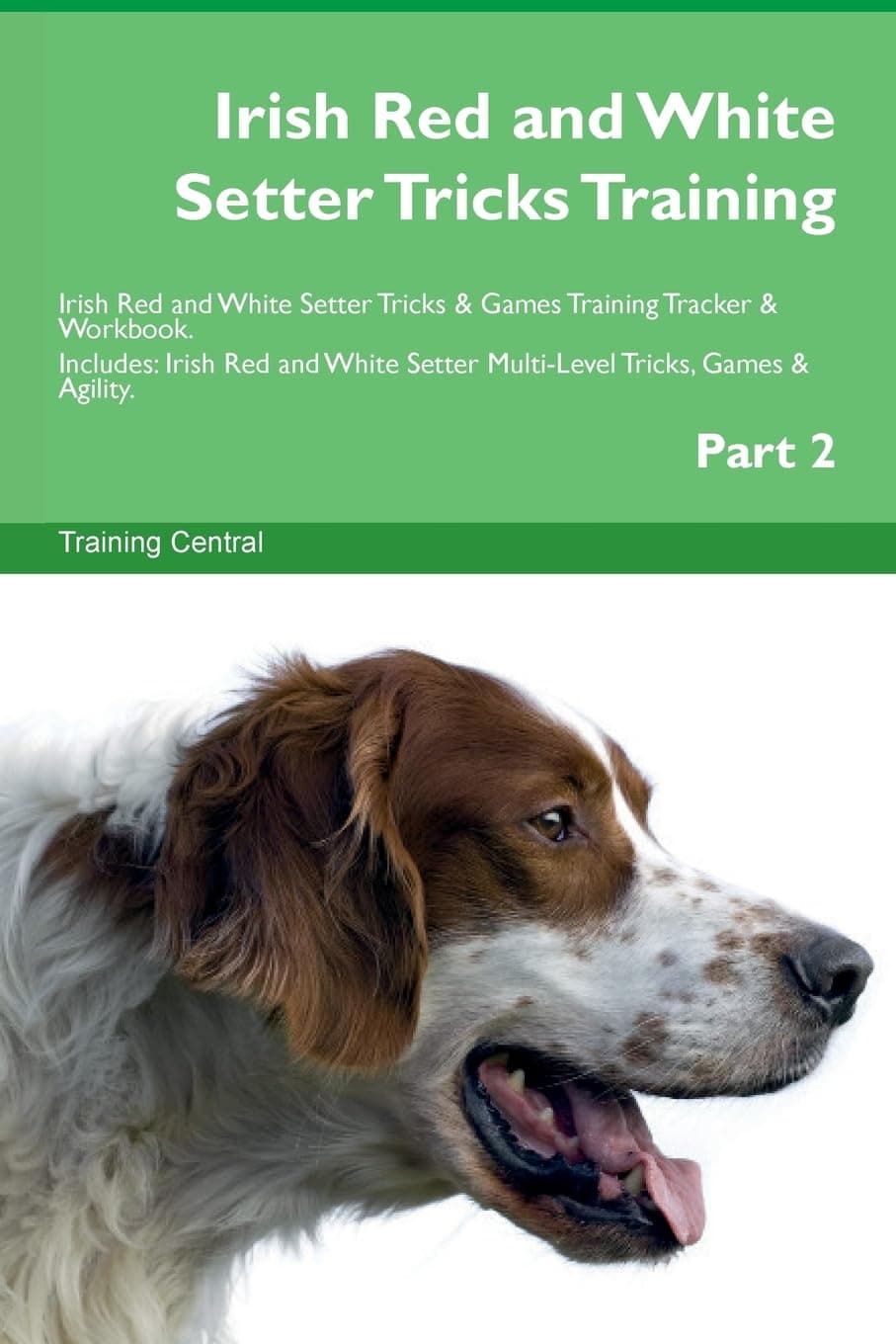 Training CentralIrish Red and White Setter Tricks Training Irish Red and White Setter Tricks & Games Training Tracker & Workbook. Includes: Irish Red and White Setter Multi-Level Tricks, Games & Agility. Part 2