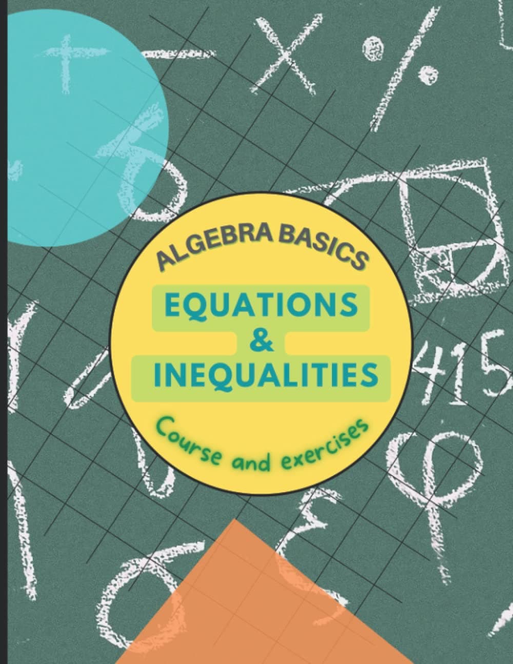 Algebra basics: equations and inequalities course & exercises: The basics of solving linear equations and inequalities workbook with answers