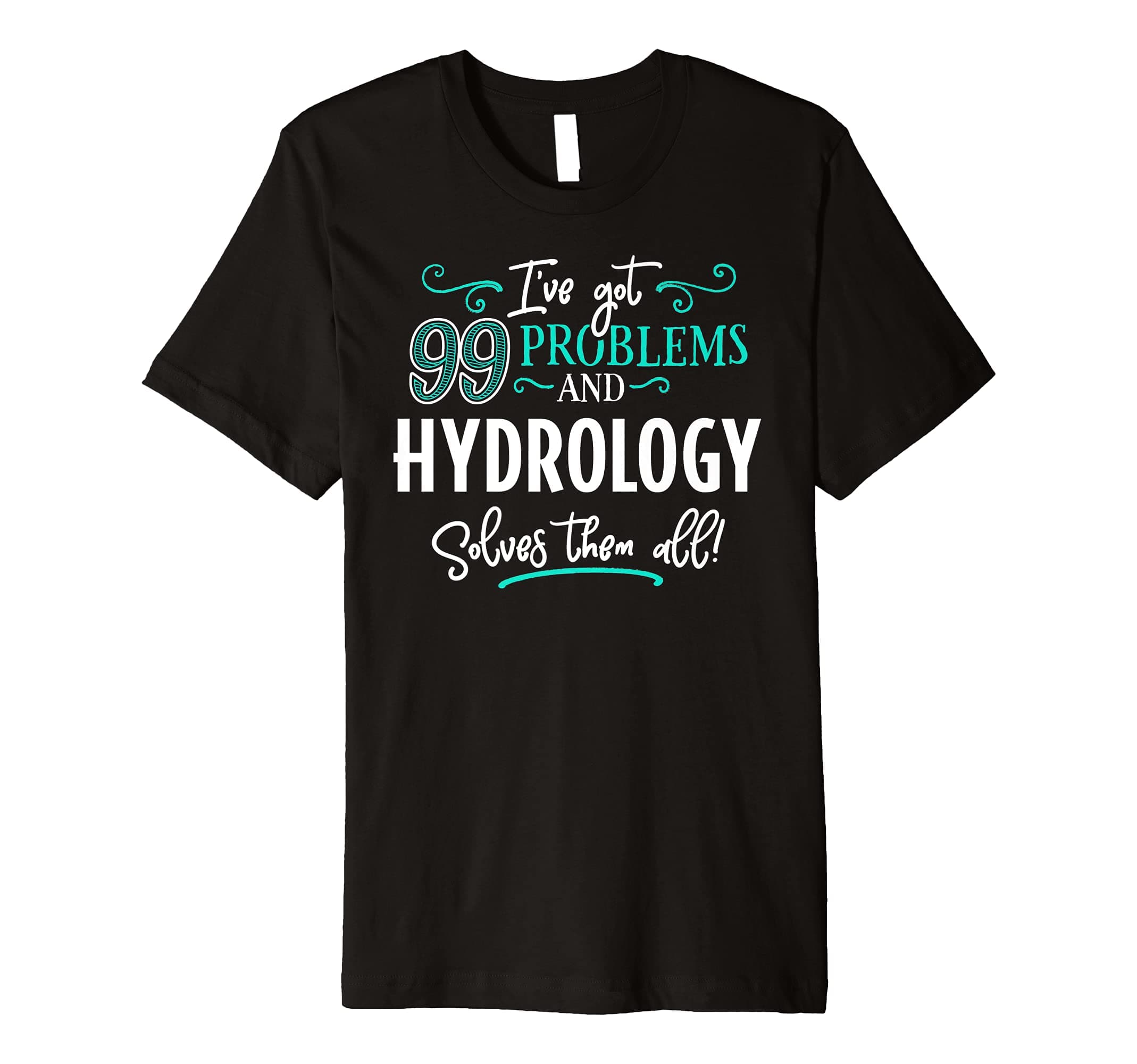 Hydrology Solves TeeHydrology Design Gift - Hydrology Solves Them All! Premium T-Shirt
