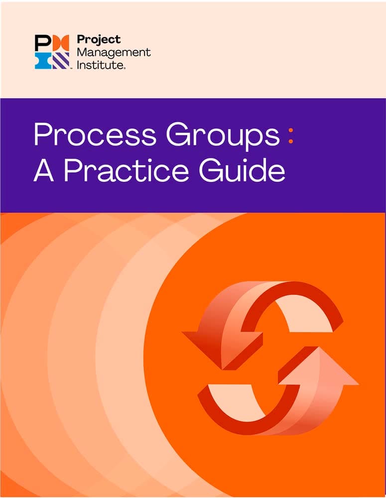 Project Management Institute Process Groups: A Practice Guide
