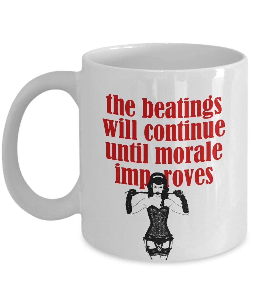 'The Beatings Will Continue Until Morale Improves' - Funny Coffee Mug - Great Gift For S&M Friend Or Dominatrix