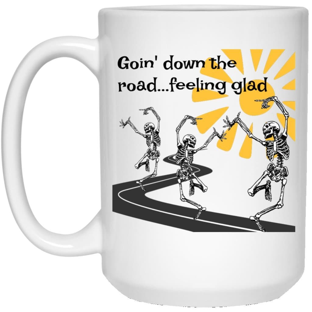Going Down The Road Feeling Glad Funny Coffee Mug For Grateful Dead Fans 15 oz