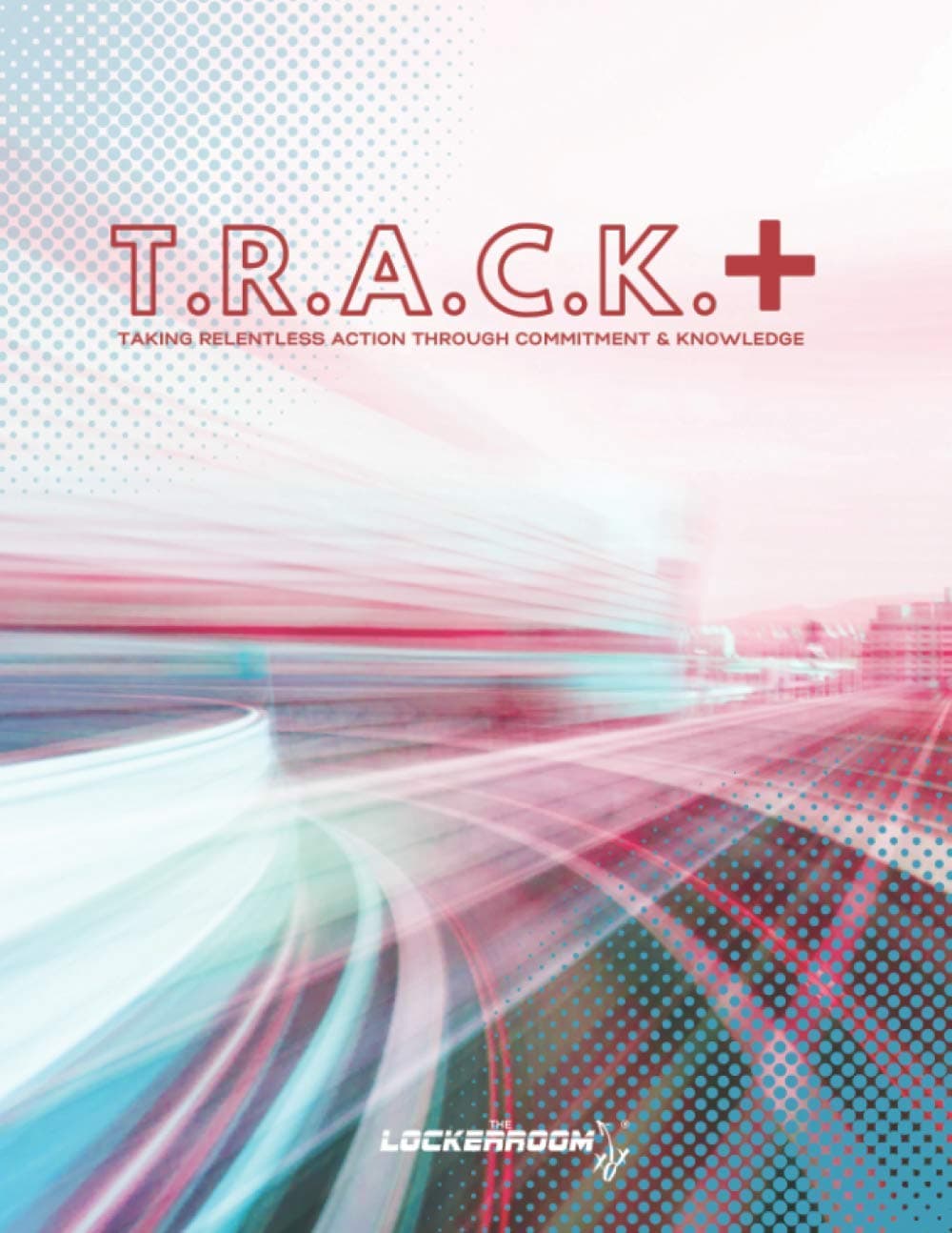 T.R.A.C.K.+: PLUS EDITION: Taking Relentless Action Through Commitment and Knowledge