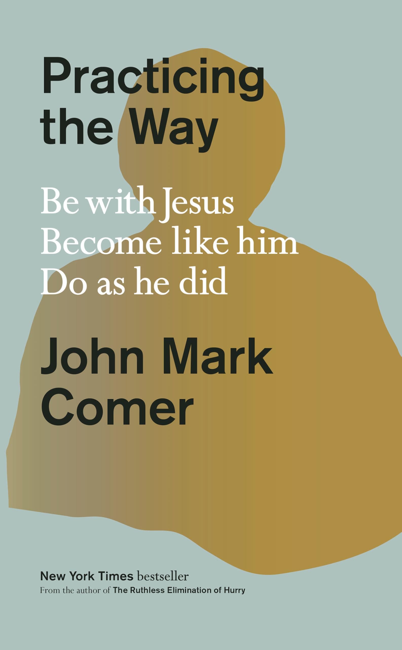 Practicing the Way: Be with Jesus. Become like him. Do as he did. Hardcover – January 16, 2024