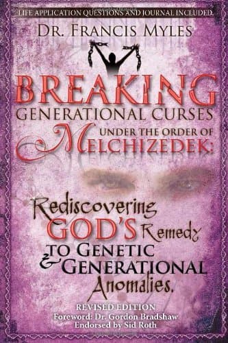 By Dr Francis Myles Breaking Generational Curses Under the Order of Melchizedek: God's Remedy to Generational and Geneti