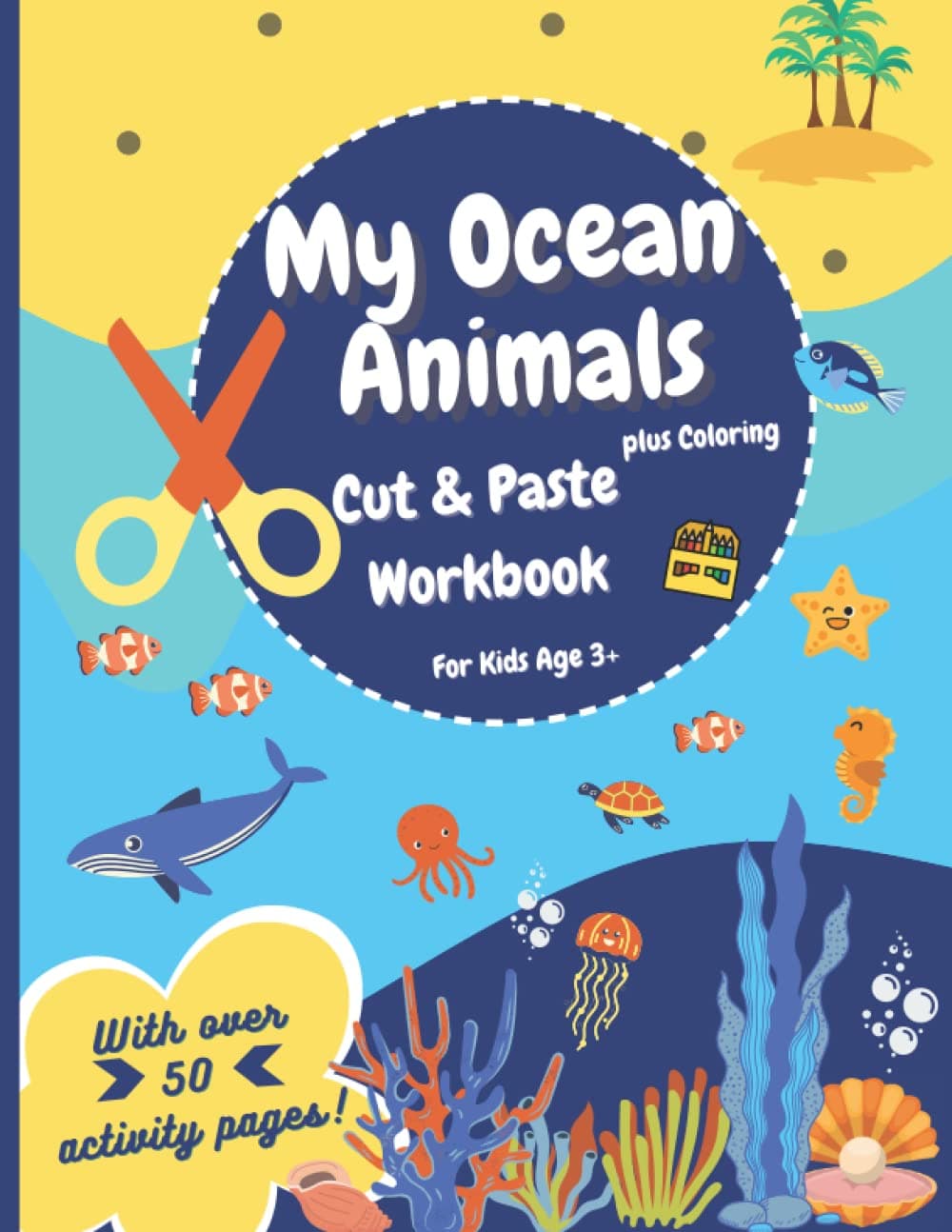 My Ocean Animals | Cut and Paste plus Coloring Fish Workbook | Scissor skill activities for Kids 3 - 7 years: Cute fish | Fun activities for toddlers, preschoolers with 50 activity pages