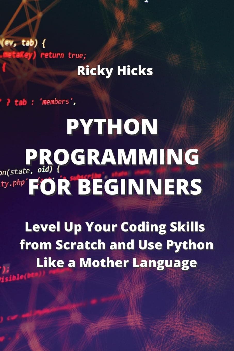 Python Programming for Beginners: Level Up Your Coding Skills from Scratch and Use Python Like a Mother Language