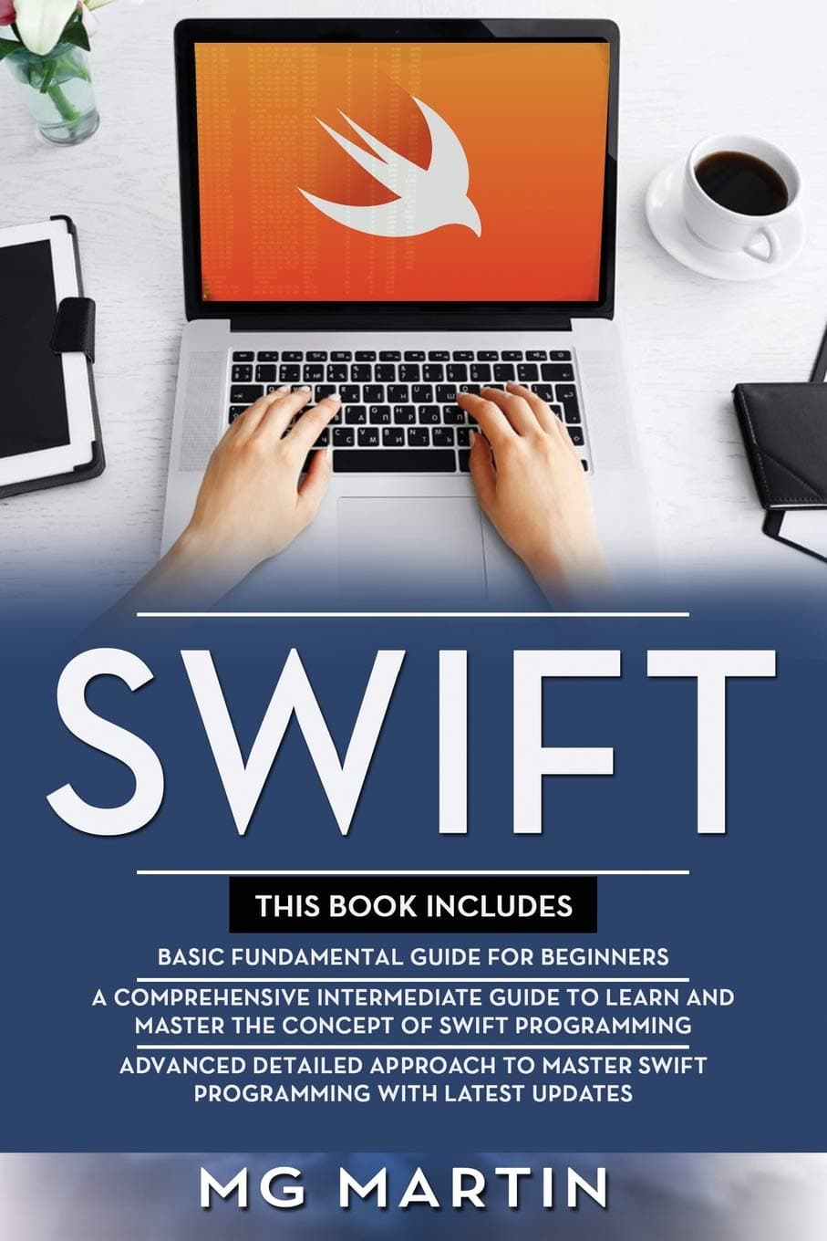 Swift: The Complete Guide for Beginners, Intermediate and Advanced Detailed Strategies To Master Swift Programming Paperback – 2 May 2019