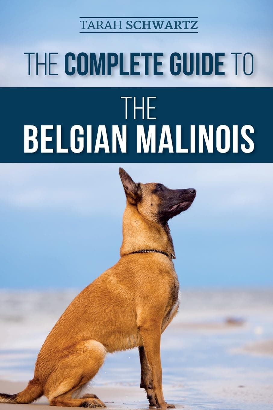 The Complete Guide to the Belgian Malinois: Selecting, Training, Socializing, Working, Feeding, and Loving Your New Malinois Puppy Paperback – September 6, 2020
