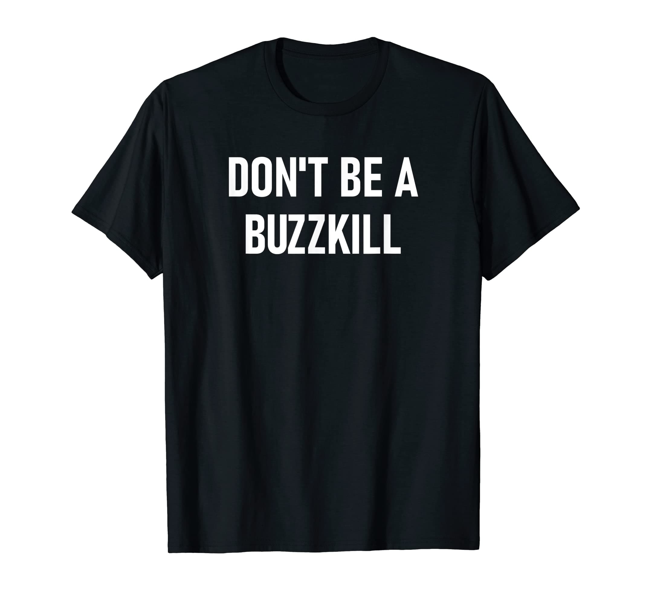 Don't Be A Buzzkill, Gag GiftsDon't Be A Buzzkill, Funny, Jokes, Sarcastic T-Shirt