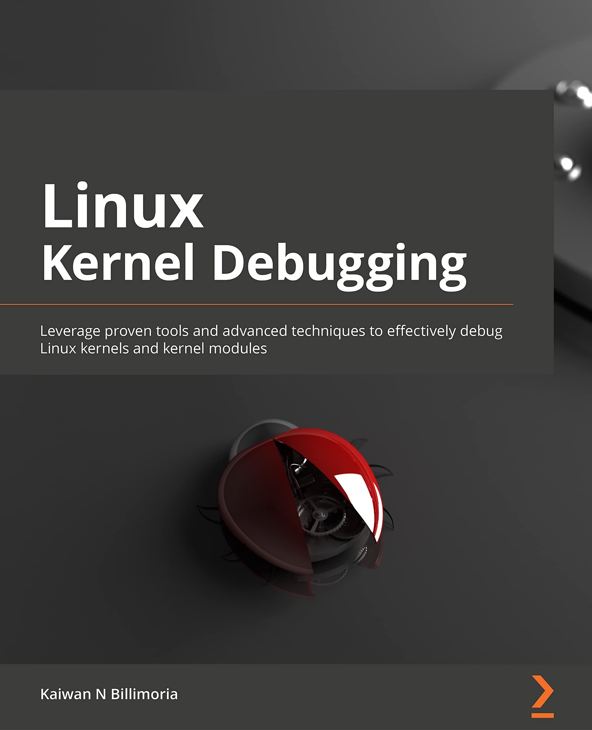 Packt Linux Kernel Debugging: Leverage proven tools and advanced techniques to effectively debug Linux kernels and kernel modules