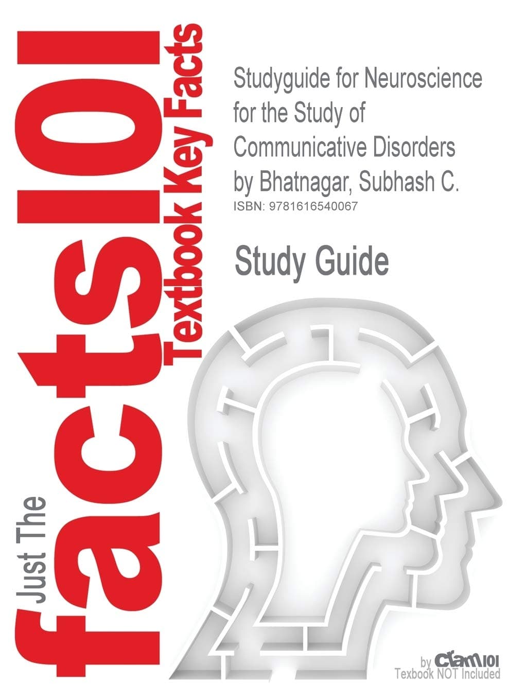 Studyguide for Neuroscience for the Study of Communicative Disorders by Bhatnagar, Subhash C., ISBN 9781605476612