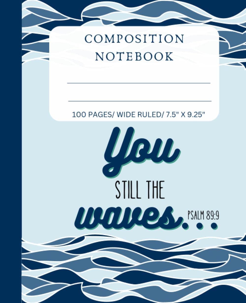 Psalm 89:9 You still the waves Composition Notebook: Matte Finish| WAVES DESIGN| Wide Ruled | 100 Pages | 7.5 x 9.25"