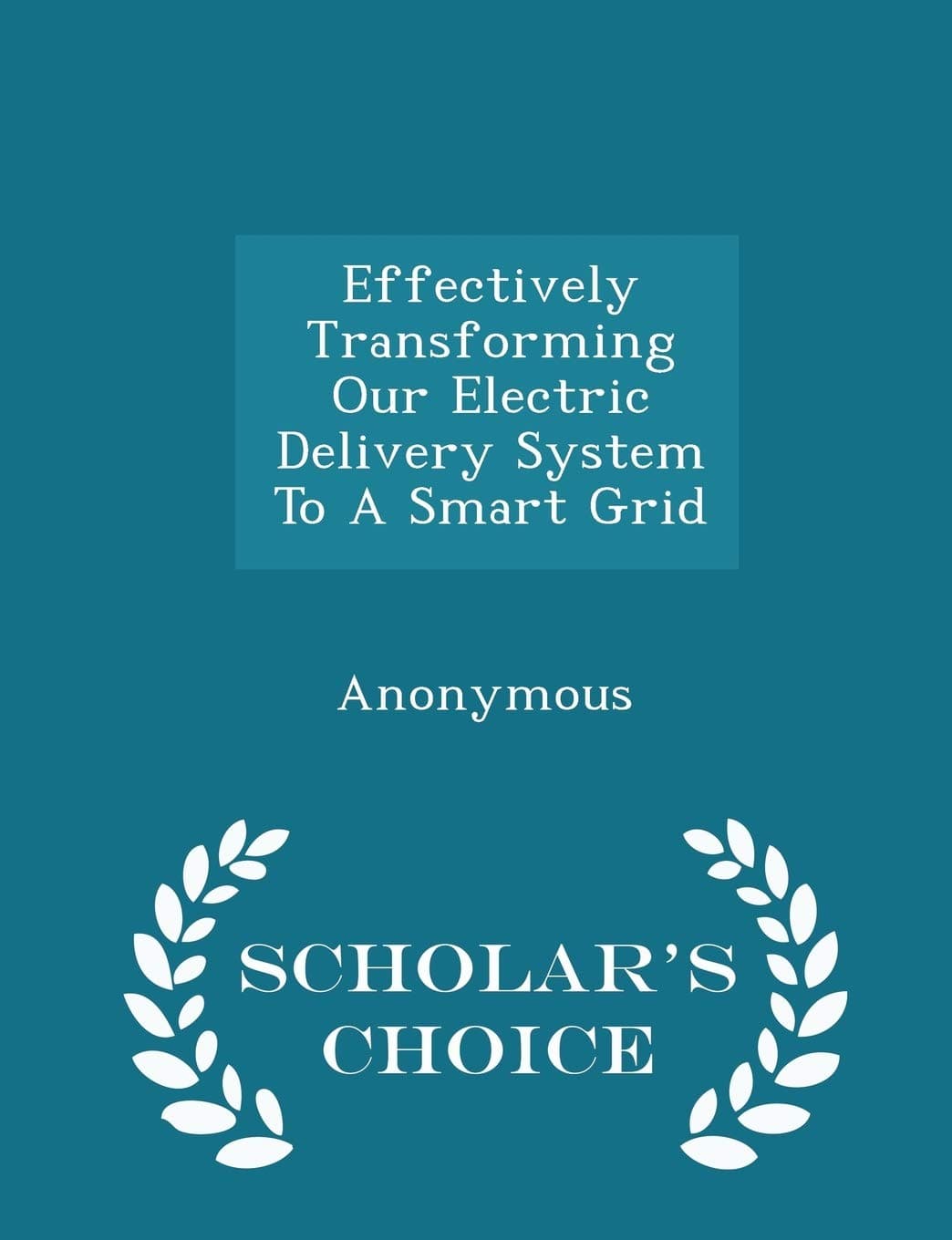 Effectively Transforming Our Electric Delivery System To A Smart Grid - Scholar's Choice Edition