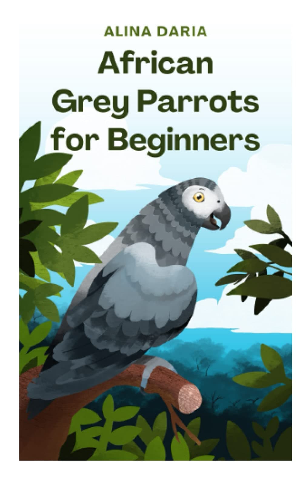 African Grey Parrots for Beginners: Basic Knowledge and Principles of Species-Appropriate Husbandry in the Domestic Aviary