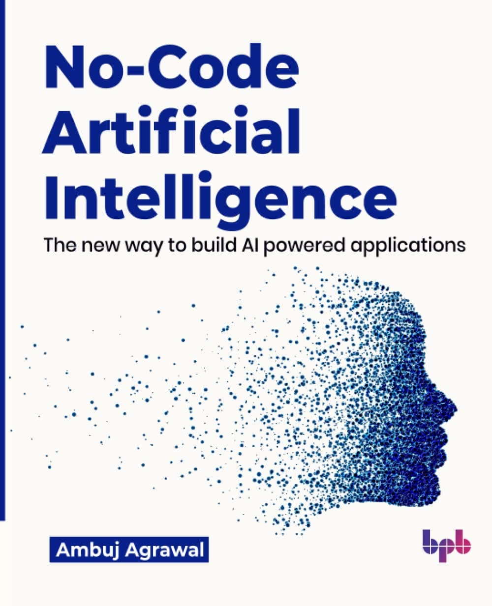 No-Code Artificial Intelligence: The new way to build AI powered applications (English Edition) Paperback – Import, 7 March 2023