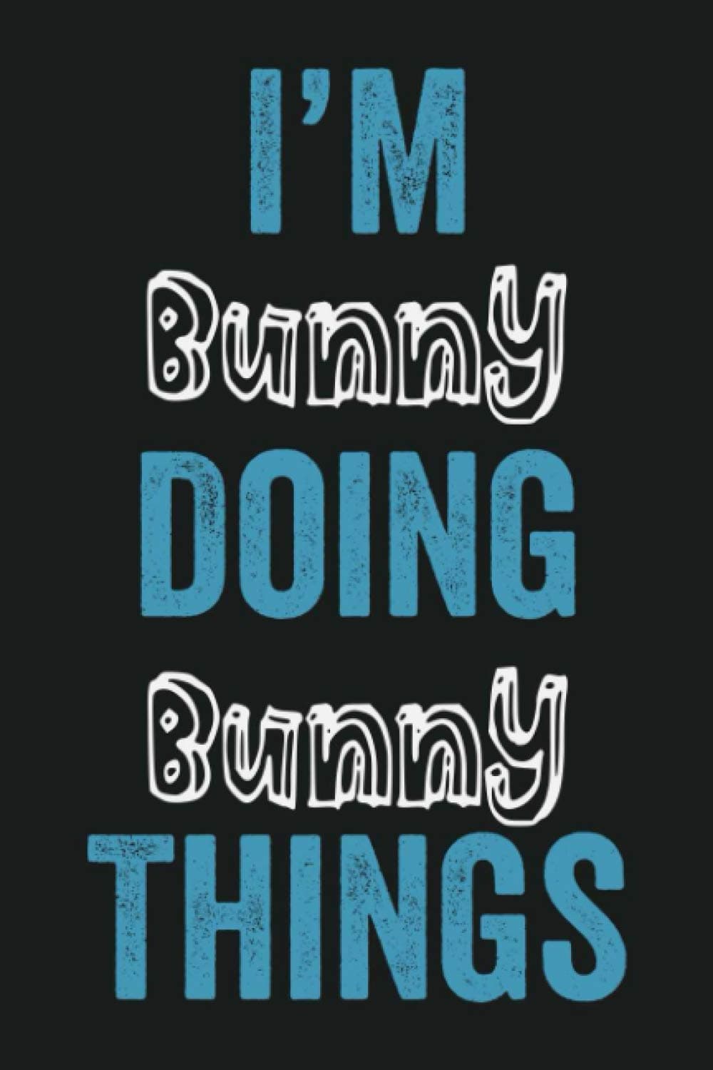 I'm Bunny Doing Bunny Things: Funny First Name Bunny, Notebook Gift Bunny, Personalized Lined Notebook, Gift Idea for Bunny, 6x9, 120 Pages