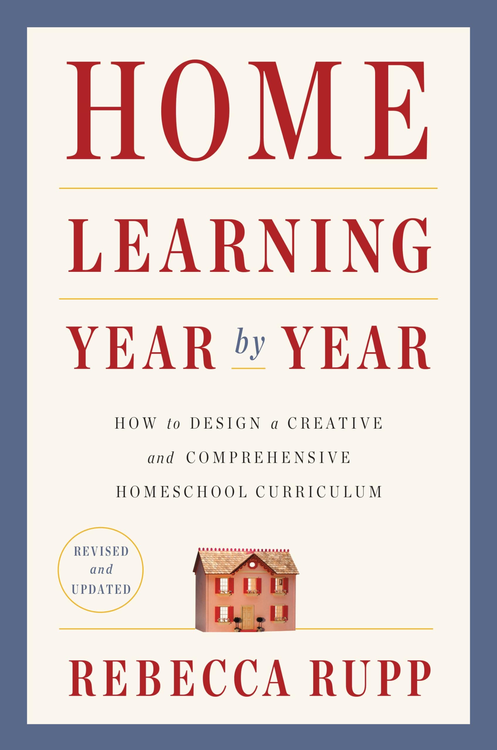 Home Learning Year by Year, Revised and Updated: How to Design a Creative and Comprehensive Homeschool Curriculum