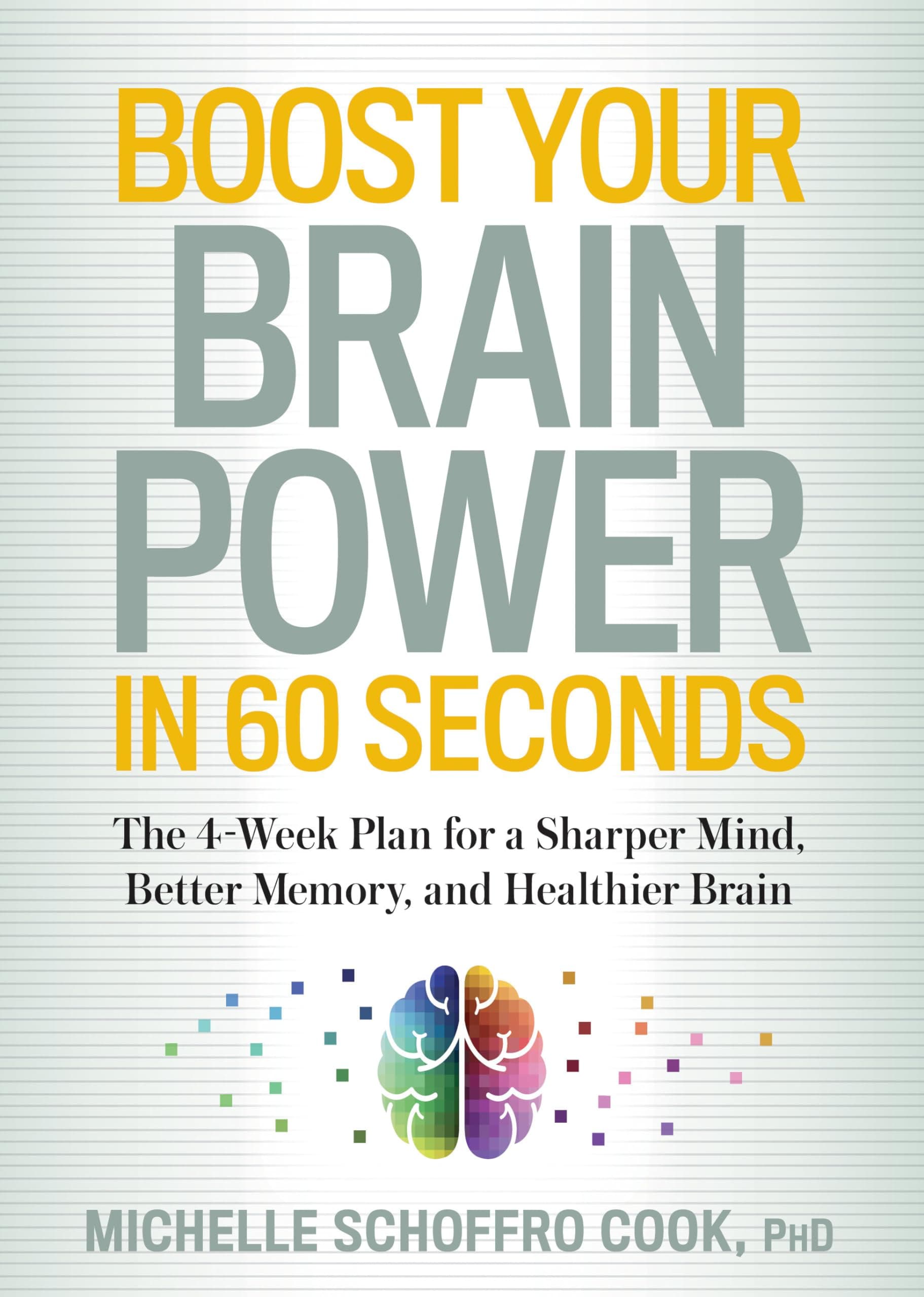 Boost Your Brain Power in 60 Seconds: The 4-Week Plan for a Sharper Mind, Better Memory, and Healthier Brain Paperback – November 1, 2016