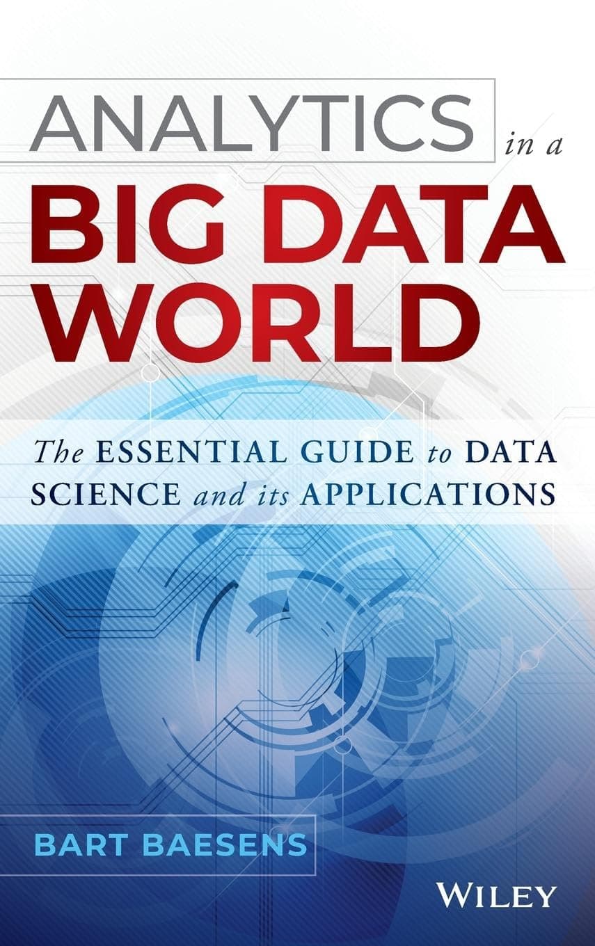 Analytics in a Big Data World: The Essential Guide to Data Science and its Applications (Wiley and SAS Business Series)