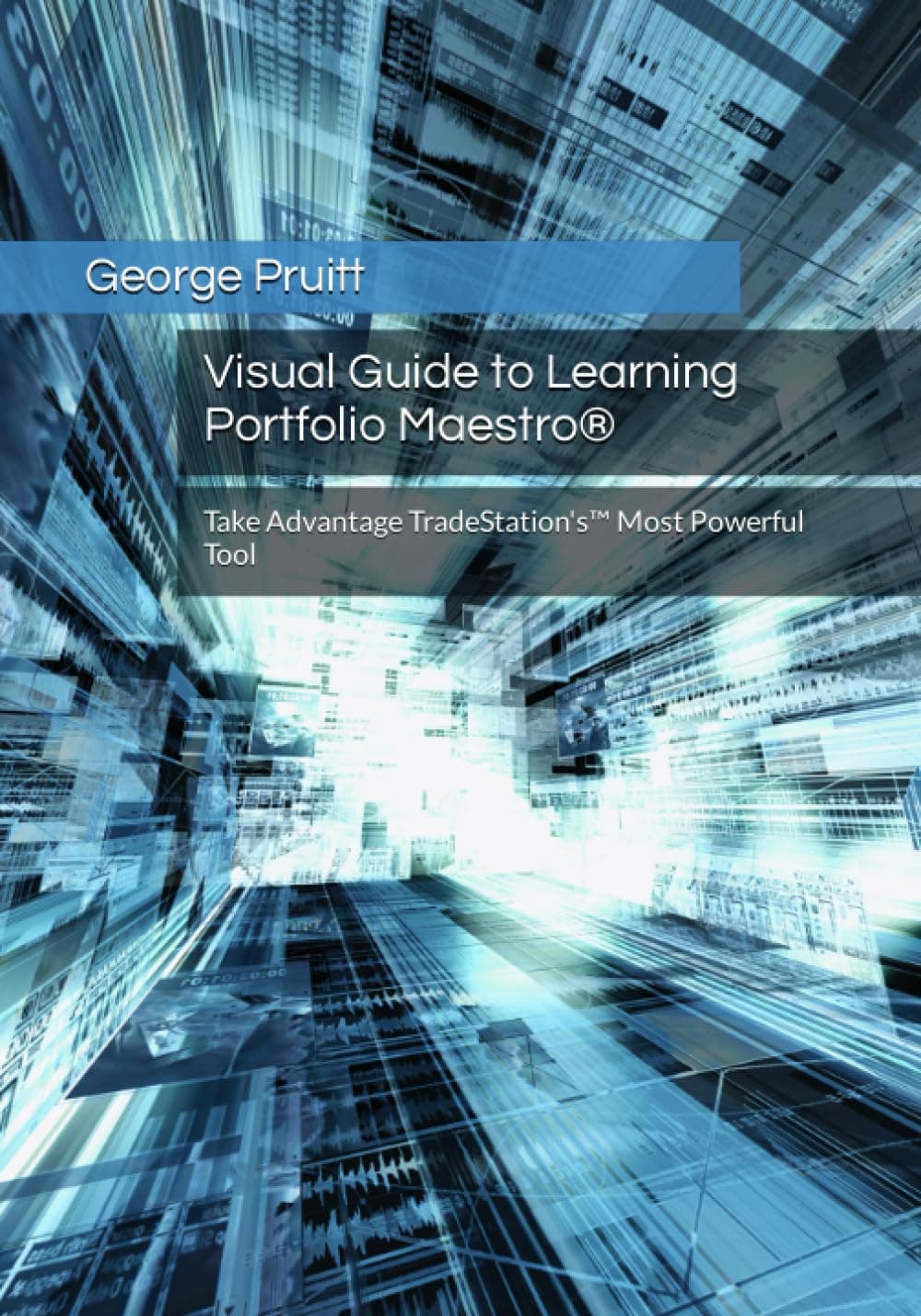 Visual Guide to Learning Portfolio Maestro(R): Take Advantage TradeStation's(TM) Most Powerful Tool