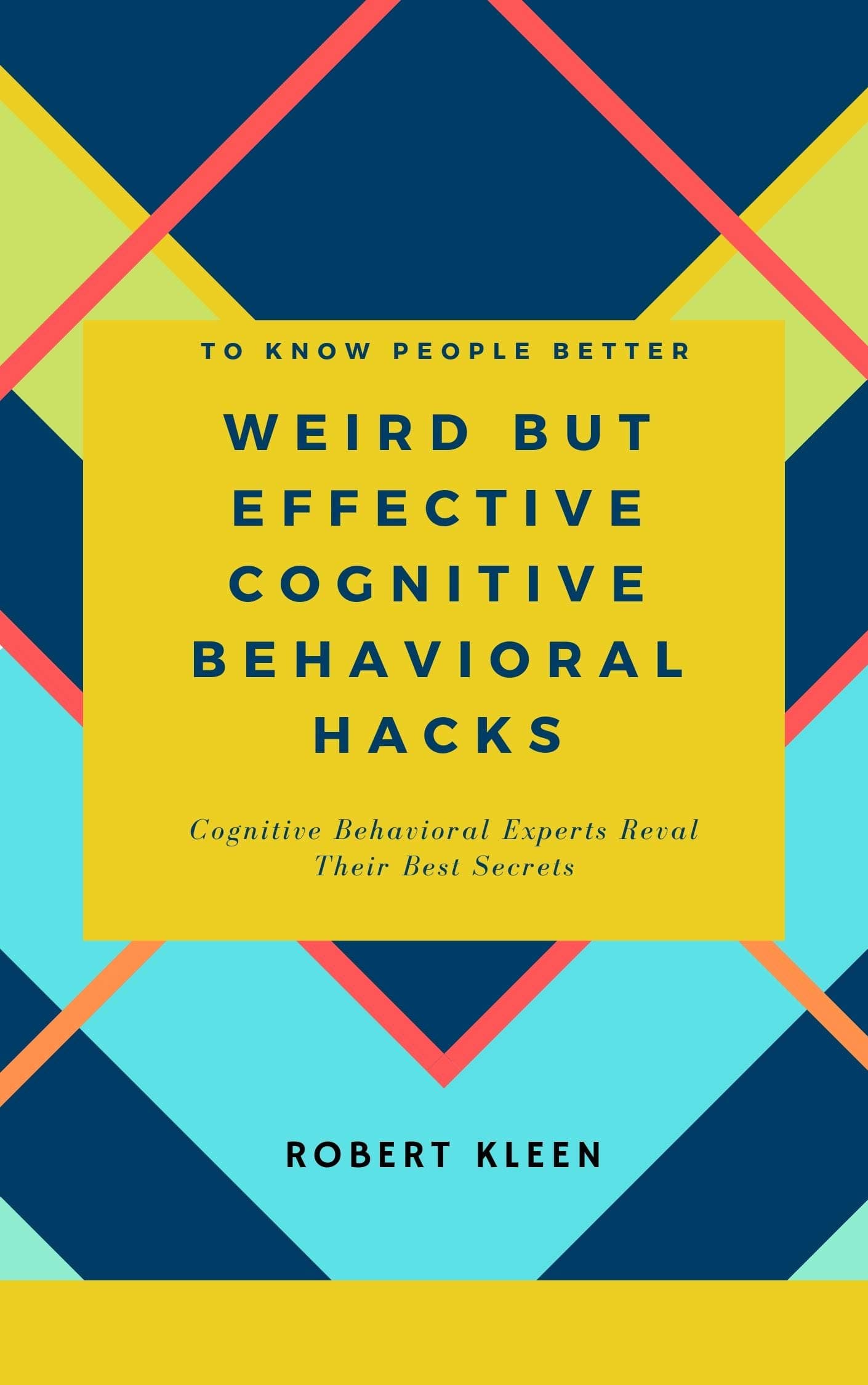 Weird but Effective Cognitive Behavioral Hacks:  Cognitive Behavioral Experts Reval Their Best Secrets
