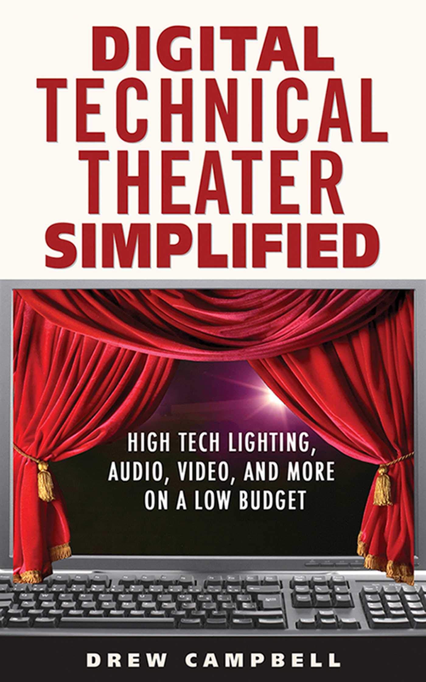 Digital Technical Theater Simplified: High Tech Lighting, Audio, Video and More on a Low Budget Paperback – Illustrated, 12 July 2011