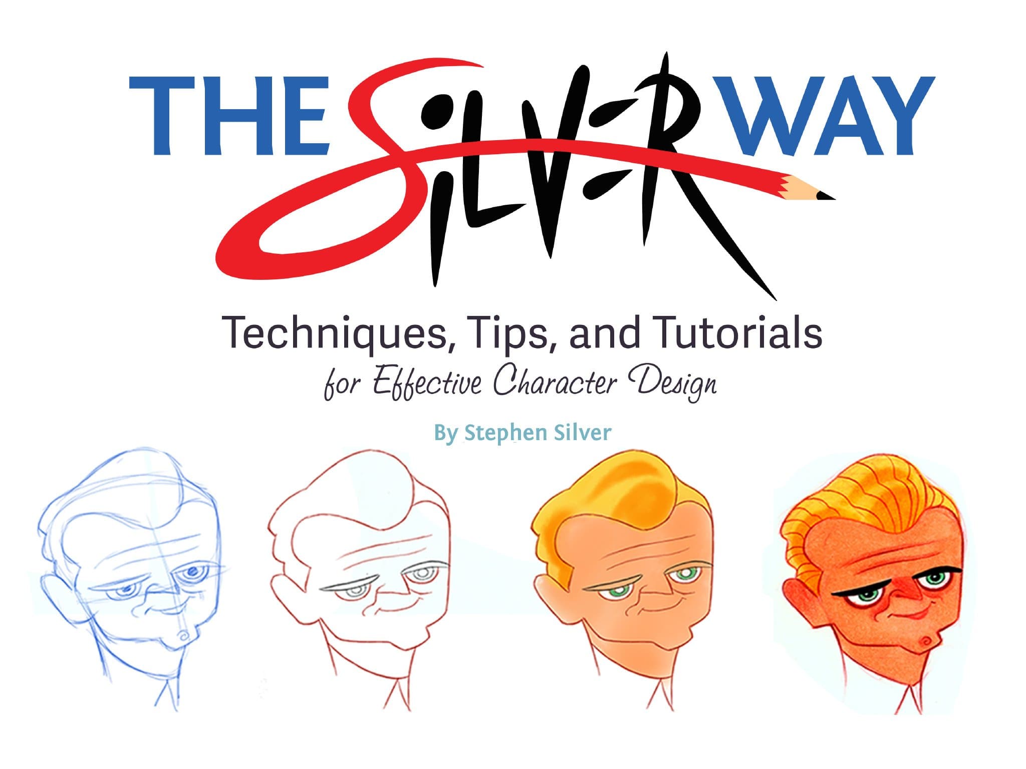 The Ultimate Guide to Character Design with Stephen Silver: Techniques, Tips, and Tutorials for Drawing Effective Characters: Techniques, Tips, and Tutorials for Effective Character Design